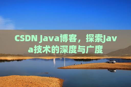 CSDN Java博客，探索Java技术的深度与广度